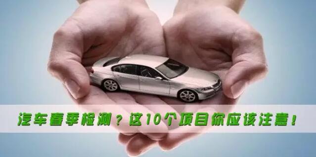 汽車(chē)春季檢測？這10個項目你應該注意！